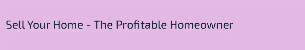 Sell Your Home - The Profitable Homeowner